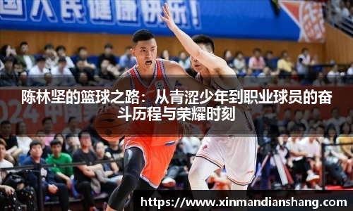 陈林坚的篮球之路：从青涩少年到职业球员的奋斗历程与荣耀时刻